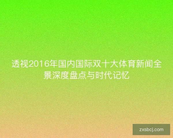 透视2016年国内国际双十大体育新闻全景深度盘点与时代记忆